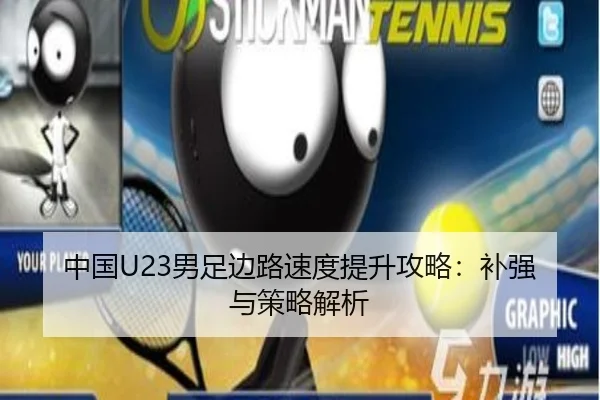 中国U23男足边路速度提升攻略：补强与策略解析